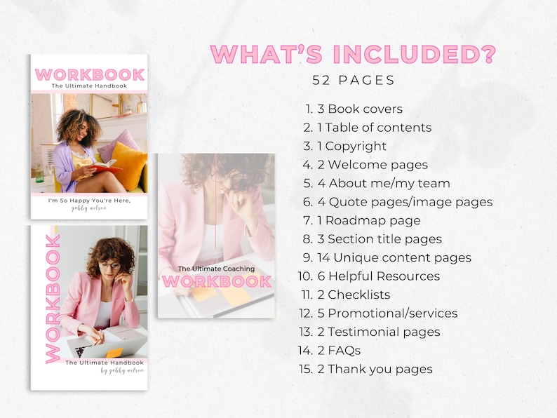 May include: A pink and white workbook cover with the title "WORKBOOK: The Ultimate Handbook" and the text "I'm So Happy You're Here, gabby wilson". The cover features a photo of a woman sitting in a chair and reading a book. The text "WHAT'S INCLUDED?" is displayed in pink letters above a list of 15 items, including "52 PAGES" and "3 Book covers".