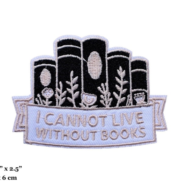 I Cannot Live Without Books Book Lover Library Embroidered Iron On Patch