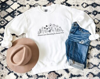 Flowers Are Blooming in Antarctica Sweatshirt, Environmentalism Shirt, Global Warming Top, Climate Change Top, Ecology, Environmentalism