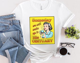 Camiseta anti Trump, camiseta liberal, un día nos despertaremos con su obituario, camiseta de izquierda, ropa feminista furiosa, ropa política divertida