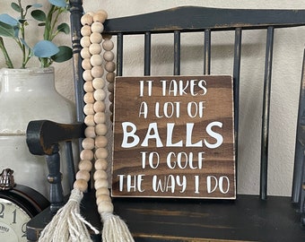 Golf wood sign, It takes a lot of balls to golf the way I do, Home decor, Golf decor, Gift idea, 5.5&quot;x5.5&quot; Painted wood sign.