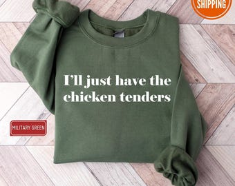 I'll Just Have The Chicken Tenders Sweatshirt, Chicken Nugget Lover Sweatshirt, Trendy Sweatshirt, Funny Sayings Sweatshirt and Hoodie