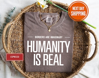 Comfort Colors® Borders Are Imaginary Humanity is Real Shirt, Pro Immigration Shirt, Human Rights Tee, Social Justice Tee, No One Is Illegal