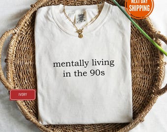 Mentally Living in the 90s Comfort Colors® Shirt, Back to the 90's Shirt, 90s Vibes Shirt, 90s Birthday Shirt, Sarcastic Meme Graphic Tee