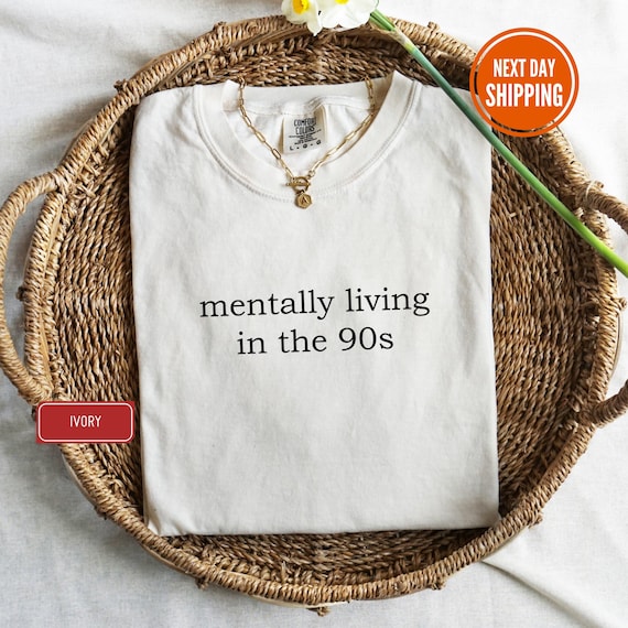 Mentally Living in the 90s Comfort Colors® Shirt, Back to the 90's Shirt, 90s Vibes Shirt, 90s Birthday Shirt, Sarcastic Meme Graphic Tee