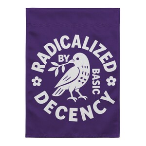 May include: A purple garden flag with the text "RADICALIZED BY BASIC DECENCY" in a white circular design. A white dove holding an olive branch is in the center. Two white flower graphics are on either side of the text.