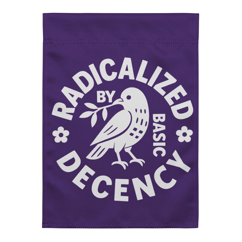 May include: A purple garden flag with the text "RADICALIZED BY BASIC DECENCY" in a white circular design. A white dove holding an olive branch is in the center. Two white flower graphics are on either side of the text.
