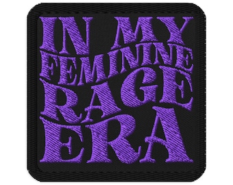 In My Feminine Rage Era Embroidered Patch