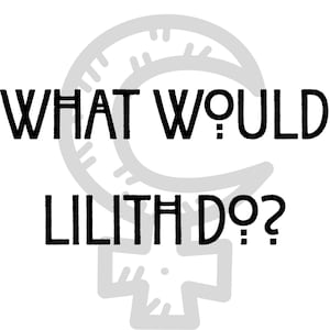 May include: Black and white graphic design with the text "What Would Lilith Do?" The graphic features a stylised female symbol with a crescent moon.