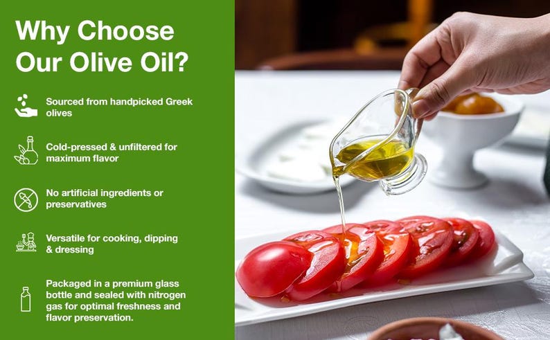 May include: A clear glass gravy boat pouring golden olive oil over sliced red tomatoes. The green text panel reads: Why Choose Our Olive Oil? Sourced from handpicked Greek olives, cold-pressed & unfiltered, no artificial ingredients, versatile, and premium glass bottle packaging.