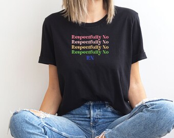 Retro Respectfully No RN shirt, Funny Nurse T shirt, Gift for Nurse, Nurse T shirt, Bella and Canvas T shirt, RN Tee, Nursing Humor Shirt