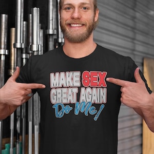Make Sex Great Again T-Shirt | Printed shirt, Graphic tee, Inappropriate shirt, Funny shirt, Screen printed t-shirt, Unisex