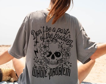 Don’t Be Part of the Problem Be the Whole Problem Shirt, Funny Shirt, Adult Humor Tshirt, Retro Skull Shirt, Rock Mom, Skeleton Graphic Tee
