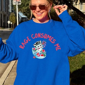 Rage Consumes Me Sweatshirt, Funny Cat Sweatshirt, Cat Meme Shirt, Sarcastic Sweatshirt, Adult Humor Shirt, Funny Mental Health Sweatshirt
