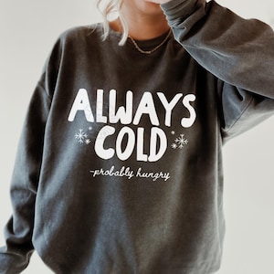 Bluza Comfort Colors® Always Cold, Always Cold probably Hungry, Bluza z motywem płatków śniegu, Sezon mrozów, Koszulka zimowa, Prezent świąteczny