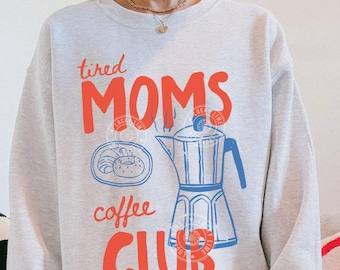 Tired Moms Coffee Club Sweatshirt, Coffee Lover Gift, Trendy Mama Sweatshirt, Tired Moms Club Shirt, Mothers Day Gift, Mom Life Sweatshirt