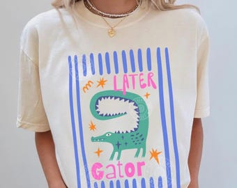 Comfort Colors® Later Gator Shirt, Sarcastic TShirt, Funny Womens Shirt, Offensive Shirt, Alligator Shirt, Crocodile Shirt, Funny Mom Tee