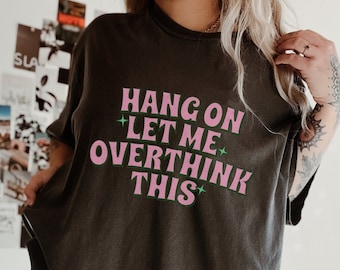 Hang On Let Me Overthink This Shirt, Sarcastic Shirt, Overthinking Shirt, Mental Health Shirt, Funny Shirt, Adult Humor, Mom Life Shirt