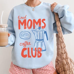 Tired Moms Coffee Club Sweatshirt, Coffee Lover Gift, Trendy Mama Sweatshirt, Tired Moms Club Shirt, Mothers Day Gift, Mom Life Sweatshirt Light Blue
