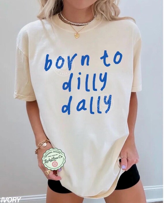 Born to Dilly Dally Shirt, Funny Dilly Dally Shirt, Trendy Graphic Tee, Adult Humor, Literally Born To Dilly Dally Tshirt, Comfort Colors®