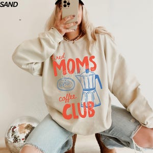Tired Moms Coffee Club Sweatshirt, Coffee Lover Gift, Trendy Mama Sweatshirt, Tired Moms Club Shirt, Mothers Day Gift, Mom Life Sweatshirt Sand
