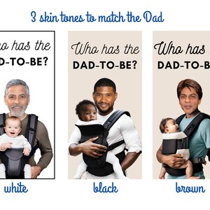May include: Three images of men holding babies in baby carriers. Each image has a different skin tone: white, black, and brown. The text above each image reads "Who has the DAD-TO-BE?" with the word "DAD-TO-BE" in all caps. The text below each image reads "white", "black", and "brown" respectively.