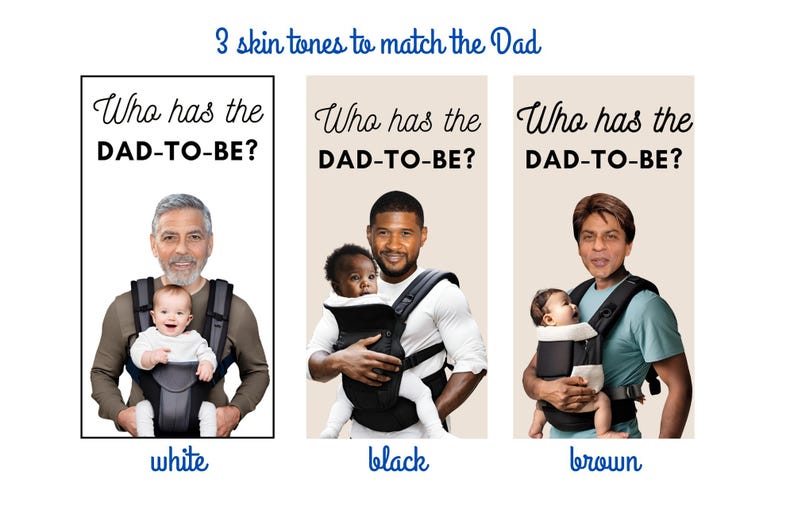 May include: Three images of men holding babies in baby carriers. Each image has a different skin tone: white, black, and brown. The text above each image reads "Who has the DAD-TO-BE?" with the word "DAD-TO-BE" in all caps. The text below each image reads "white", "black", and "brown" respectively.
