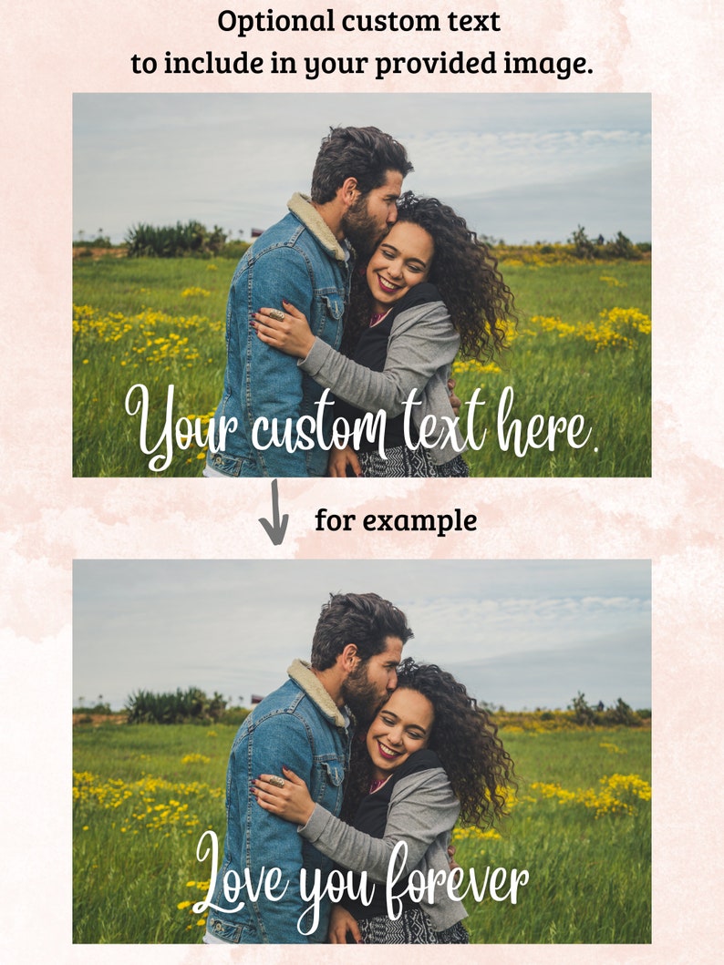 May include: A photograph of a couple in a field of yellow flowers, with the man kissing the woman's forehead. The image includes the text "Your custom text here" and "Love you forever". The sky is overcast.
