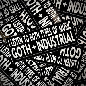 I listen to both types of music goth and industrial bumper sticker