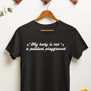 My Body Is Not A Political Playground Feminist Prochoice Unisex Jersey Short Sleeve Tee