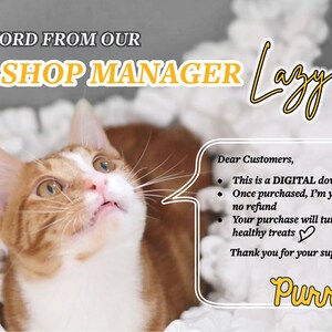 May include: A ginger and white cat with green eyes looks up at the camera. The cat is lying in a bed of white packing peanuts. A speech bubble above the cat contains text that reads: "Dear Customers, This is a DIGITAL download item. Once purchased, I'm yours, no refund. Your purchase will turn into my healthy treats. Thank you for your support! Purrr..."