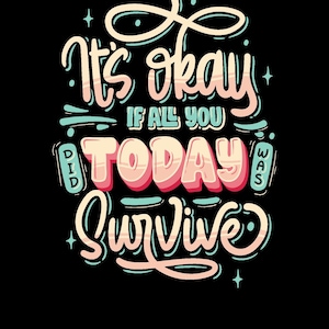 May include: It's okay if all you did today was survive. A colorful, hand-drawn graphic with a positive message.