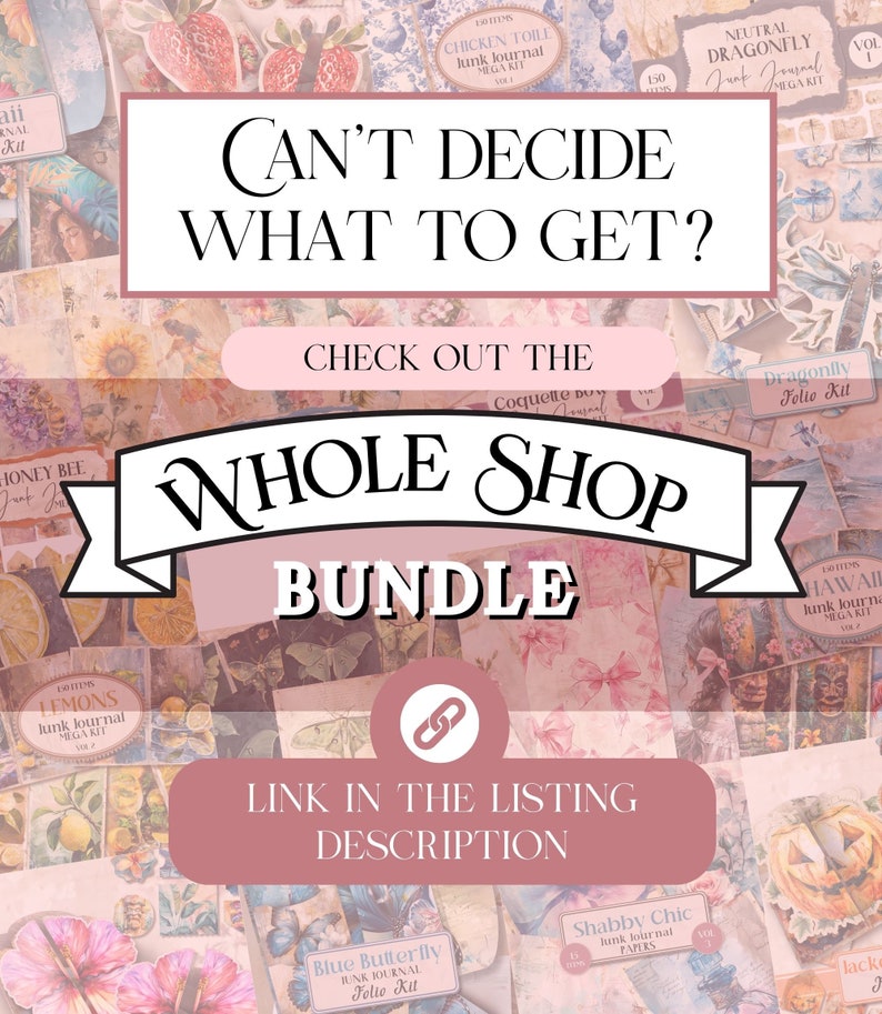 May include: A promotional image with text that reads "Can't Decide What to Get?" and "Whole Shop Bundle." The image features various junk journal kits with floral and butterfly designs, including "Chicken Toile," "Dragonfly," and "Blue Butterfly" kits. The text encourages viewers to check the listing description for a link.