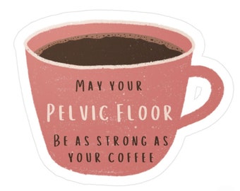 Pelvic Health Physical Therapy Sticker | May Your Pelvic Floor Be As Strong as Your Coffee Sticker | Cute Gift for Pelvic Floor PT