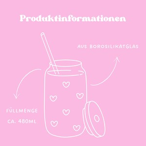 May include: A white outline drawing of a glass jar with a lid and a straw. The jar has a capacity of 480 ml and is made of borosilicate glass. The jar is decorated with hearts. The text "Produktinformationen" and "AUS BOROSILIKATGLAS" are written in white on a pink background.
