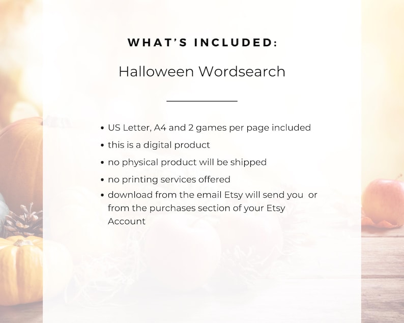 May include: A digital product image with the text "WHAT'S INCLUDED: Halloween Wordsearch." The image lists the inclusion of US Letter and A4 sizes, and that it is a digital product. The image also states that no physical product will be shipped.