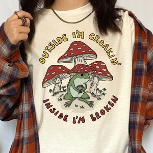 Outside I'm Croakin inside I'm broken Frog shirt, frog t shirt, frog tee shirt, cottagecore shirt, Frog and mushroom shirt, sad frog shirt