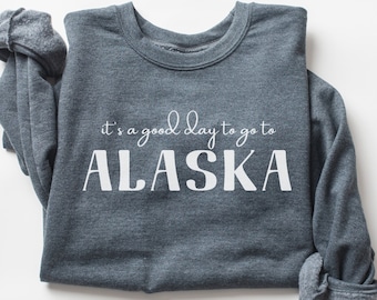 It's a good day to go to Alaska Cruise Sweatshirt for Alaska Family Vacation Matching Shirts for Exploring the Last Frontier Crewneck Shirt