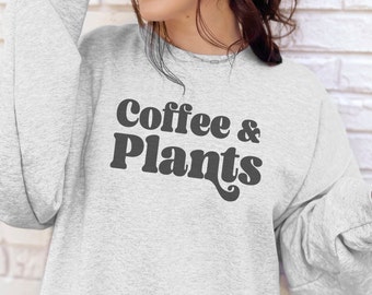 Coffee Lover and Plant Lover Sweatshirt for Crazy Plant Lady Crewneck Sweater for Mama Needs Coffee Sweatshirt Houseplant Lover Shirt