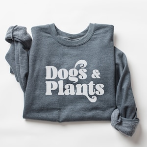 Dogs and Plants Shirt for Dog Lover and Crazy Plant Lady Sweatshirt for Dog Mom and Plant Mama Gift Idea Cozy Sweater for Houseplant Lover