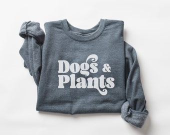 Dogs and Plants Shirt for Dog Lover and Crazy Plant Lady Sweatshirt for Dog Mom and Plant Mama Gift Idea Cozy Sweater for Houseplant Lover