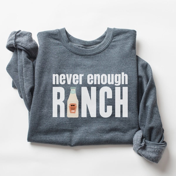 Ranch Dressing Lover Sweatshirt Side of Ranch Sweatshirt Funny Ranch Lover Gift Never Enough Ranch I Love Ranch Sweatshirt