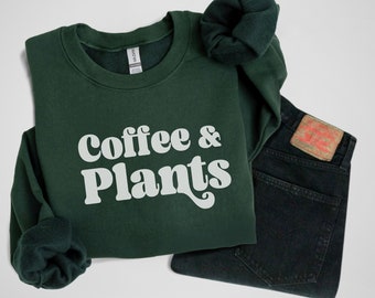 Coffee and Plants Sweatshirt Plant Mama Sweatshirt Plant Dad Sweatshirt Plant Lover Gift Coffee Enthusiast Plant Lady Shirt