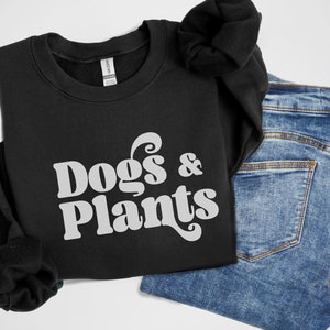 Dogs and Plants Shirt for Dog Lover and Crazy Plant Lady Sweatshirt for Dog Mom and Plant Mama Gift Idea Cozy Sweater for Houseplant Lover