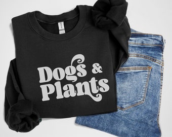 Dogs and Plants Shirt for Dog Lover and Crazy Plant Lady Sweatshirt for Dog Mom and Plant Mama Gift Idea Cozy Sweater for Houseplant Lover