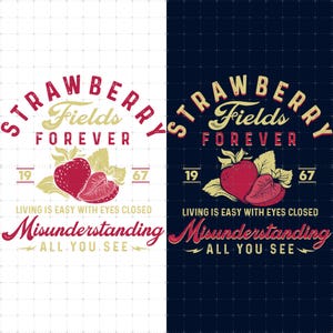 May include: A graphic design featuring the text "STRAWBERRY Fields FOREVER" in red and gold, with a strawberry illustration. The design includes the text "LIVING IS EASY WITH EYES CLOSED" and "Misunderstanding ALL YOU SEE".