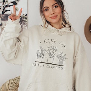 No Shelf Control Plant Hoodie - Funny Houseplant Lover Gift