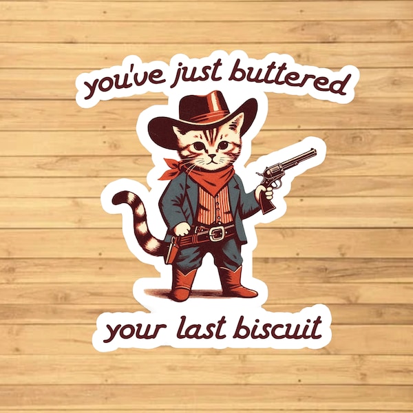 You've Just Buttered Your Last Biscuit Sticker, Funny Sarcastic Sticker, Cat Cowboy Sticker, Western Sticker, Cute Cat Sticker, Water bottle