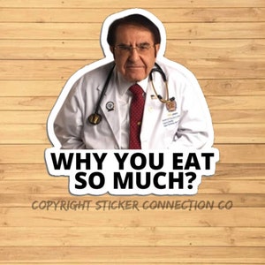 Dr. Now why you eat so much vinyl decal sticker for laptops, cars, hydroflask, toolbox, Free Shipping, water bottle