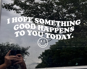 I Hope Something Good Happens to you Today Vinyl Decal, Car Window Sticker, Laptop Decal, Trendy, hydroflask, Tumbler, mirror cling, smiley